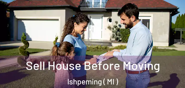  Sell House Before Moving Ishpeming ( MI )