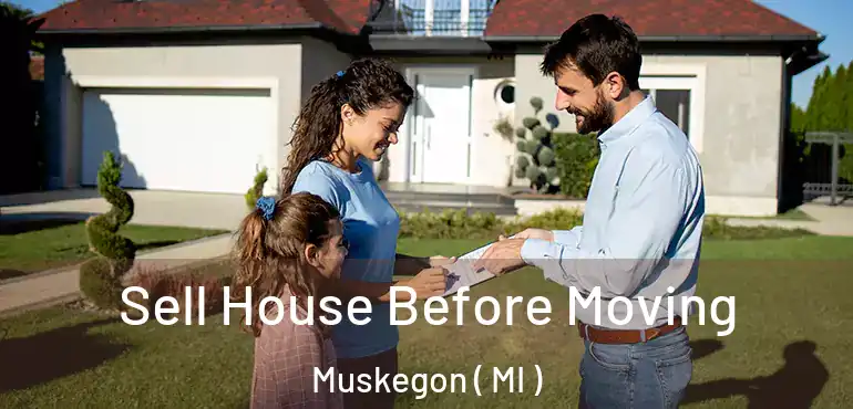  Sell House Before Moving Muskegon ( MI )