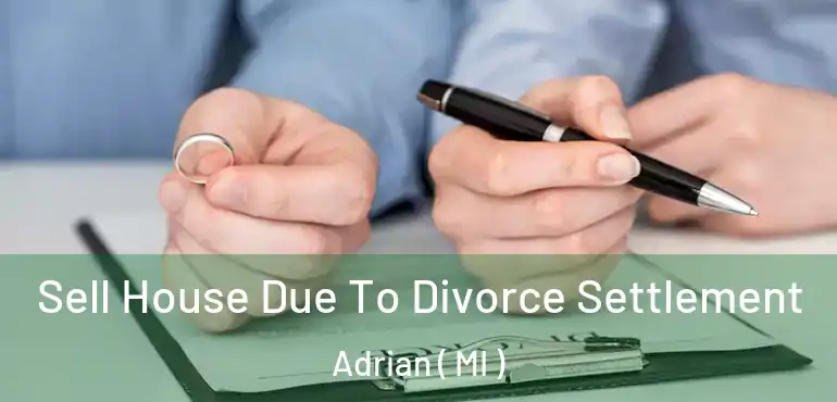  Sell House Due To Divorce Settlement Adrian ( MI )