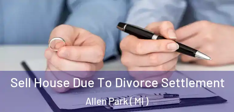  Sell House Due To Divorce Settlement Allen Park ( MI )