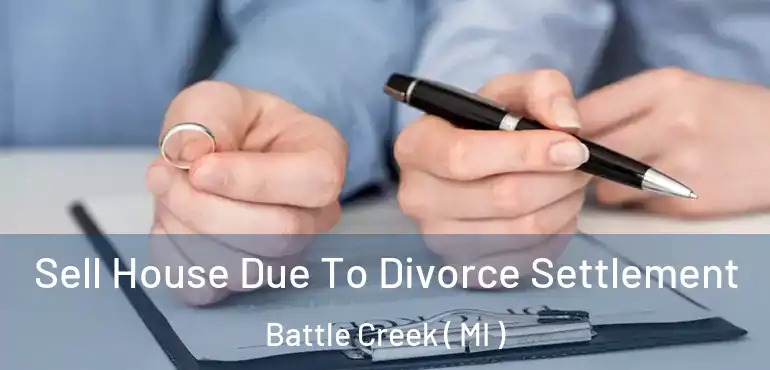  Sell House Due To Divorce Settlement Battle Creek ( MI )