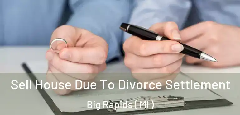  Sell House Due To Divorce Settlement Big Rapids ( MI )