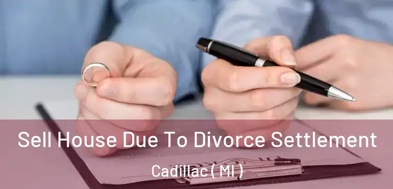  Sell House Due To Divorce Settlement Cadillac ( MI )