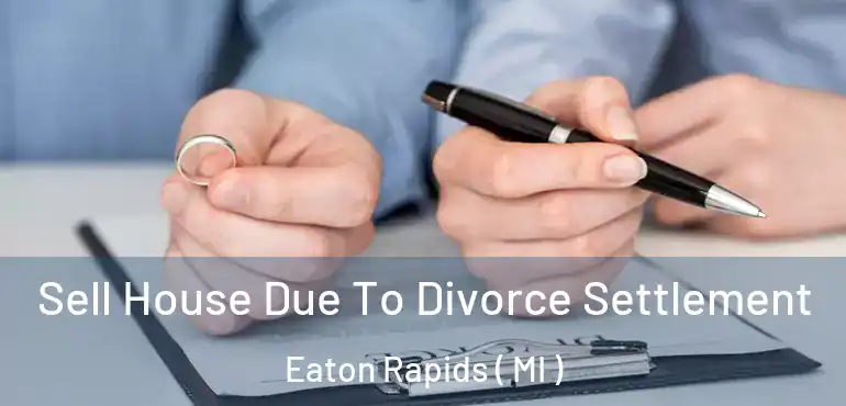  Sell House Due To Divorce Settlement Eaton Rapids ( MI )