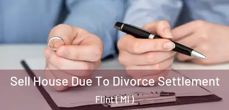  Sell House Due To Divorce Settlement Flint ( MI )