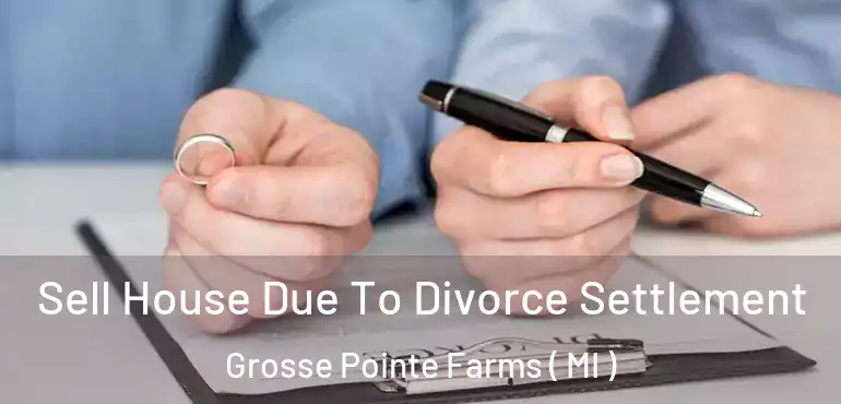  Sell House Due To Divorce Settlement Grosse Pointe Farms ( MI )