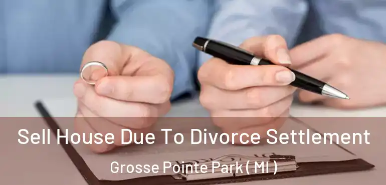  Sell House Due To Divorce Settlement Grosse Pointe Park ( MI )