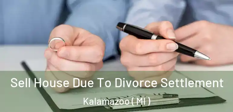  Sell House Due To Divorce Settlement Kalamazoo ( MI )