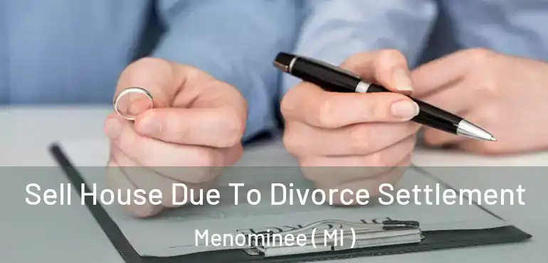  Sell House Due To Divorce Settlement Menominee ( MI )