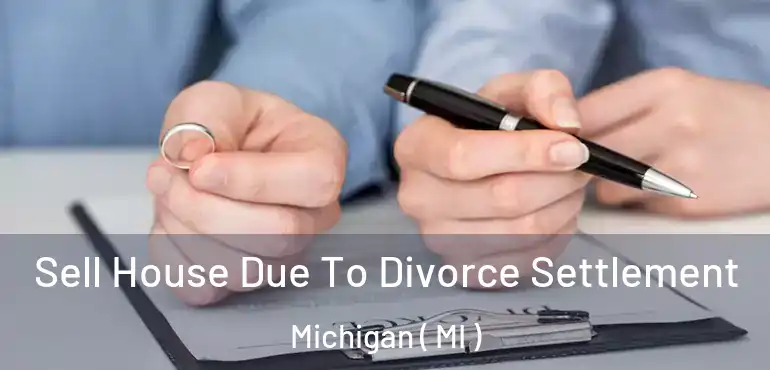  Sell House Due To Divorce Settlement Michigan ( MI )