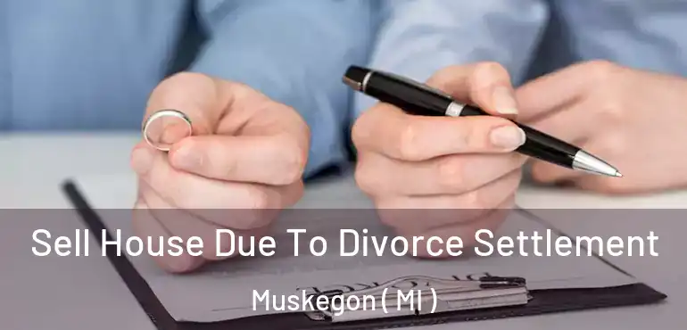  Sell House Due To Divorce Settlement Muskegon ( MI )