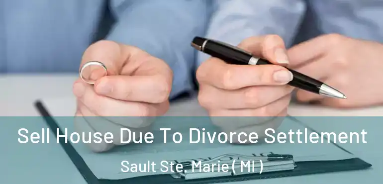  Sell House Due To Divorce Settlement Sault Ste. Marie ( MI )