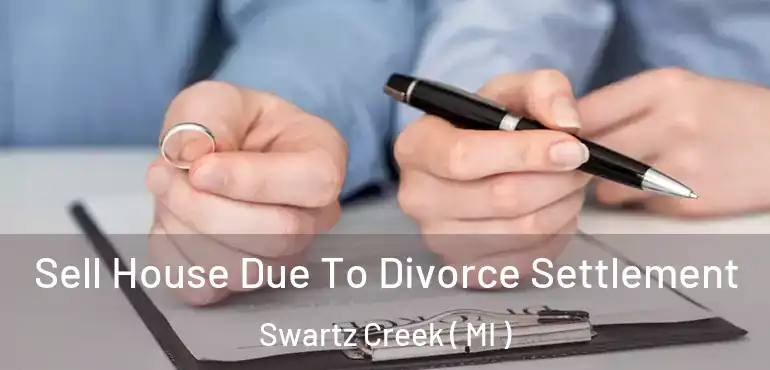  Sell House Due To Divorce Settlement Swartz Creek ( MI )