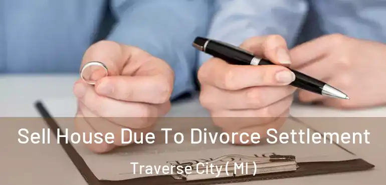  Sell House Due To Divorce Settlement Traverse City ( MI )
