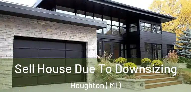  Sell House Due To Downsizing Houghton ( MI )