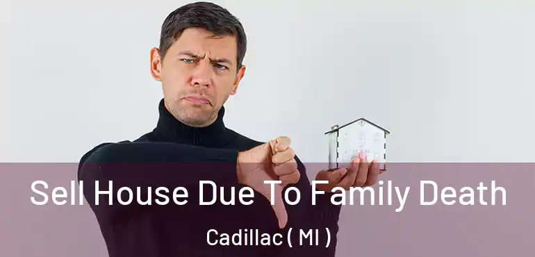  Sell House Due To Family Death Cadillac ( MI )