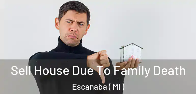  Sell House Due To Family Death Escanaba ( MI )