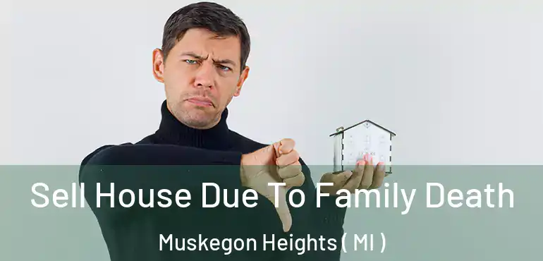  Sell House Due To Family Death Muskegon Heights ( MI )