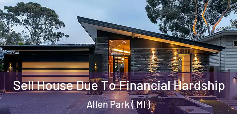  Sell House Due To Financial Hardship Allen Park ( MI )