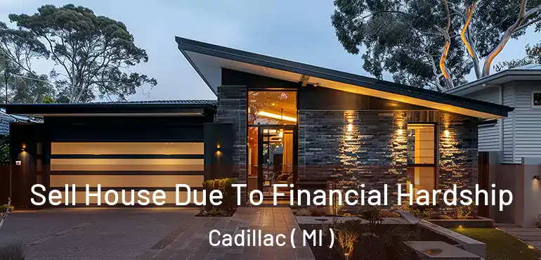  Sell House Due To Financial Hardship Cadillac ( MI )