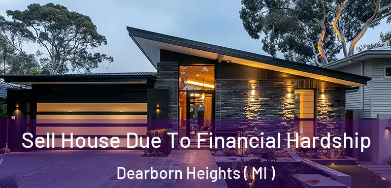  Sell House Due To Financial Hardship Dearborn Heights ( MI )