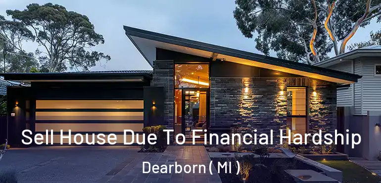  Sell House Due To Financial Hardship Dearborn ( MI )