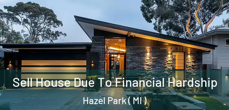  Sell House Due To Financial Hardship Hazel Park ( MI )