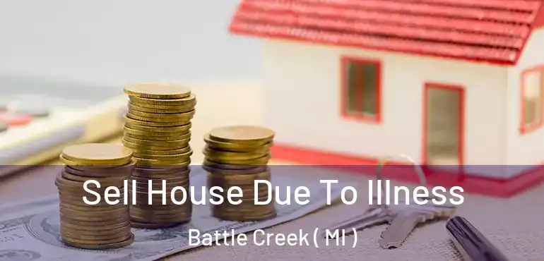  Sell House Due To Illness Battle Creek ( MI )