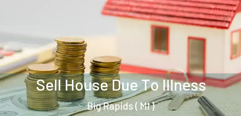  Sell House Due To Illness Big Rapids ( MI )