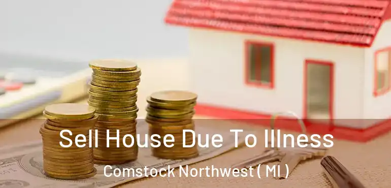 Sell House Due To Illness Comstock Northwest ( MI )