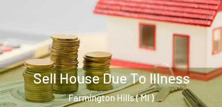  Sell House Due To Illness Farmington Hills ( MI )