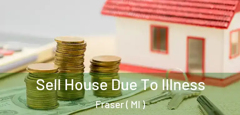  Sell House Due To Illness Fraser ( MI )