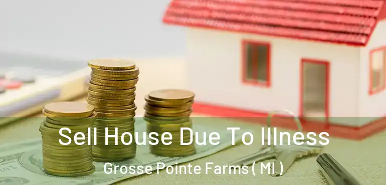  Sell House Due To Illness Grosse Pointe Farms ( MI )