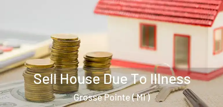 Sell House Due To Illness Grosse Pointe ( MI )