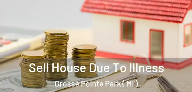  Sell House Due To Illness Grosse Pointe Park ( MI )