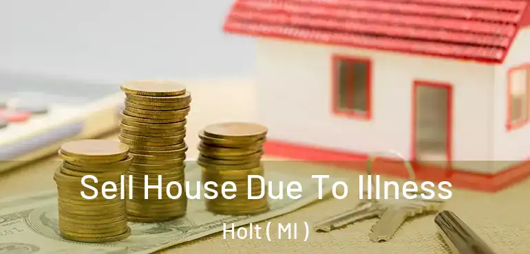  Sell House Due To Illness Holt ( MI )