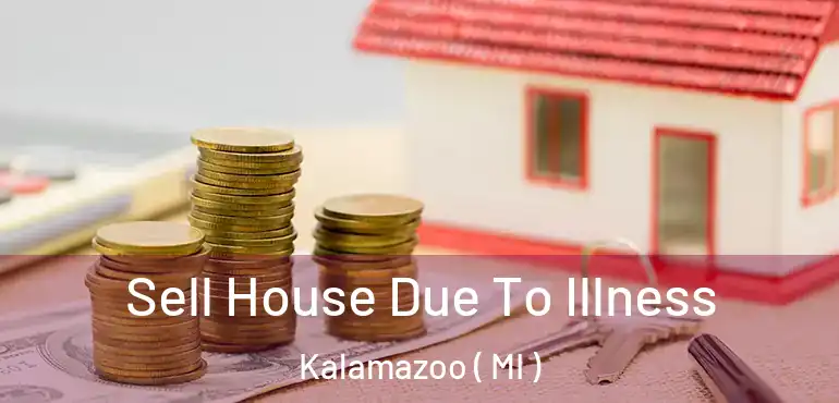  Sell House Due To Illness Kalamazoo ( MI )