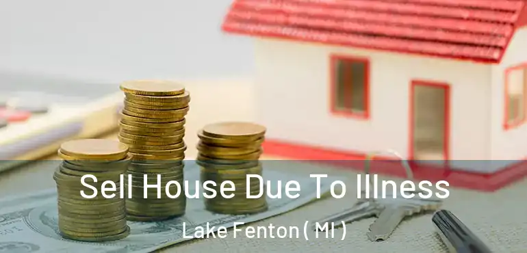 Sell House Due To Illness Lake Fenton ( MI )