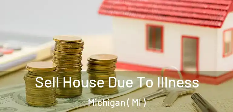  Sell House Due To Illness Michigan ( MI )