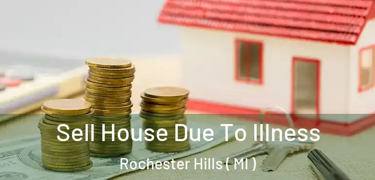  Sell House Due To Illness Rochester Hills ( MI )