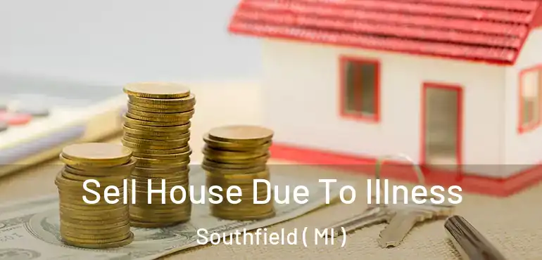  Sell House Due To Illness Southfield ( MI )