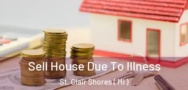  Sell House Due To Illness St. Clair Shores ( MI )