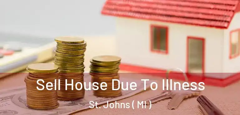  Sell House Due To Illness St. Johns ( MI )