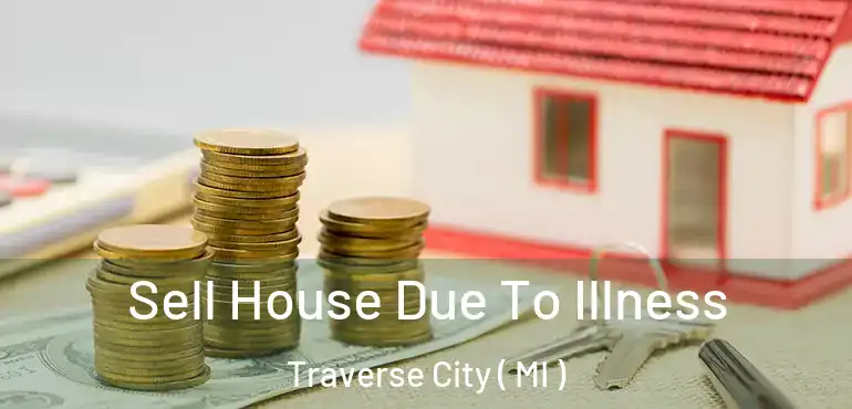  Sell House Due To Illness Traverse City ( MI )
