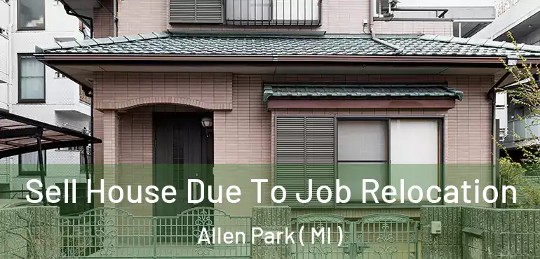  Sell House Due To Job Relocation Allen Park ( MI )