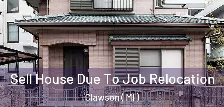  Sell House Due To Job Relocation Clawson ( MI )
