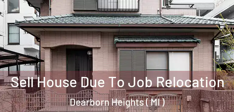  Sell House Due To Job Relocation Dearborn Heights ( MI )