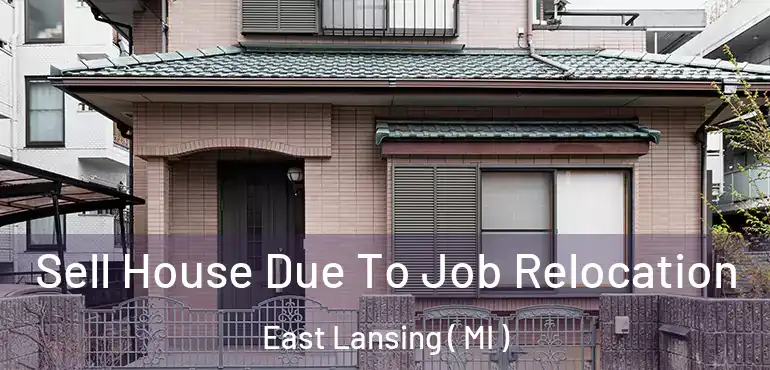  Sell House Due To Job Relocation East Lansing ( MI )