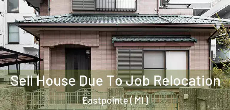  Sell House Due To Job Relocation Eastpointe ( MI )