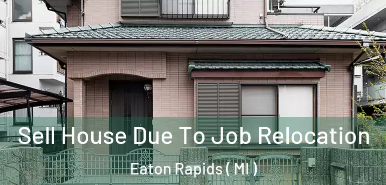  Sell House Due To Job Relocation Eaton Rapids ( MI )